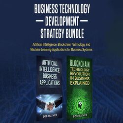 Business Technology Development Strategy Bundle - Artificial Intelligence, Blockchain Technology and Machine Learning Applications (Unabridged)