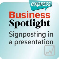 Business Spotlight Express - Signposting in a Presentation (Wortschatz-Training Business-Englisch - Kompetenzen - Eine Präsentation Strukturieren)