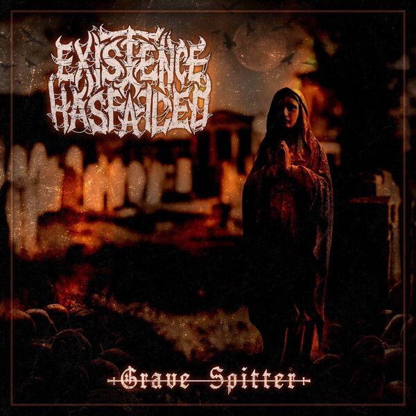 Existence Has Failed - Grave Spitter [single] (2019)