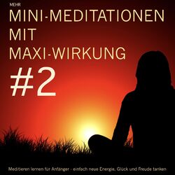 Mini-Meditationen mit Maxi-Wirkung #2 (Meditationen für zwischendurch und zum Einschlafen. Einfach neue Energie, Glück und Freude tanken.)