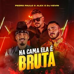 Baixar Na Cama Ela É Bruta - Pedro Paulo e Alex part DJ Kevin