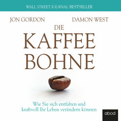 Die Kaffeebohne (Wie Sie sich entfalten und kraftvoll Ihr Leben verändern können)