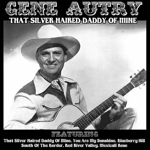 Gene Autry That Silver Haired Daddy Of Mine Musikstreaming