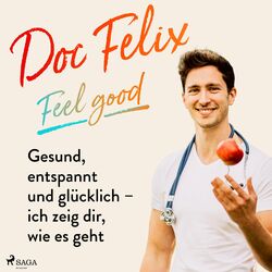 Doc Felix – Feel good: Gesund, entspannt und glücklich – ich zeig dir, wie es geht