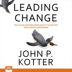 Leading Change - Wie Sie Ihr Unternehmen in acht Schritten erfolgreich verändern (Ungekürzt)