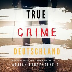 True Crime Deutschland (Wahre Verbrechen Echte Kriminalfälle)