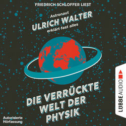 Die verrückte Welt der Physik - Astronaut Ulrich Walter erklärt fast alles (Autorisierte Hörfassung)
