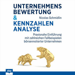 Unternehmensbewertung & Kennzahlenanalyse - Praxisnahe Einführung mit zahlreichen Fallbeispielen börsennotierter Unternehmen (Ungekürzt)