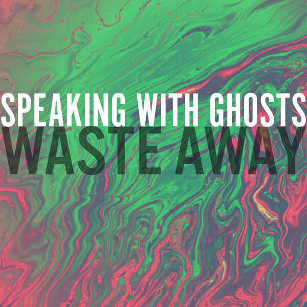 Speaking With Ghosts - Waste Away [single] (2020)