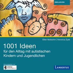 1001 Ideen für den Alltag mit autistischen Kindern und Jugendlichen (Praxistipps für Eltern, pädagogische und therapeutische Fachkräfte)