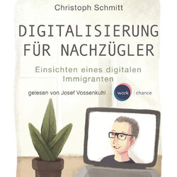 Digitalisierung für Nachzügler - Einsichten eines digitalen Immigranten (Ungekürzt)