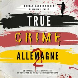 True Crime Allemagne 2 (De vraies affaires criminelles choquantes ou insolites venues d' Europe) Audiobook