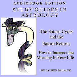 Study Guides in Astrology: The Saturn Cycle and the Saturn Return: How to Interpret the Meaning in Your Life