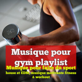 Various Artists Musique Pour Gym Playlist Musique Pour Faire Du Sport House Et Edm Musique Motivante Fitness Workout Chansons Et Paroles Deezer