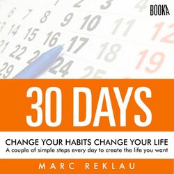 30 Days - Change Your Habits, Change Your Life (A Couple of Simple Steps Every Day to Create the Life You Want)