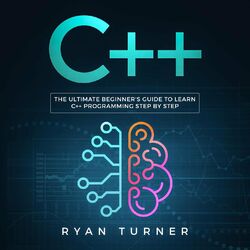 C++ - The Ultimate Beginner's Guide to Learn C++ Programming Step by Step (Unabridged) Audiobook