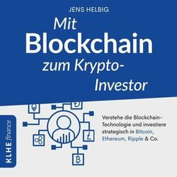 Mit Blockchain zum Krypto-Investor (Verstehe die Blockchain-Technologie und investiere strategisch in Bitcoin, Ethereum, Ripple & Co.) Audiobook