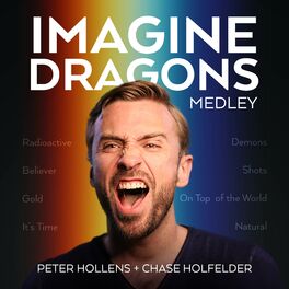 Peter Hollens Imagine Dragons Medley Radioactive Believer Gold It S Time Demons Shots On Top Of The World Natural A Cappella Lyrics And Songs Deezer