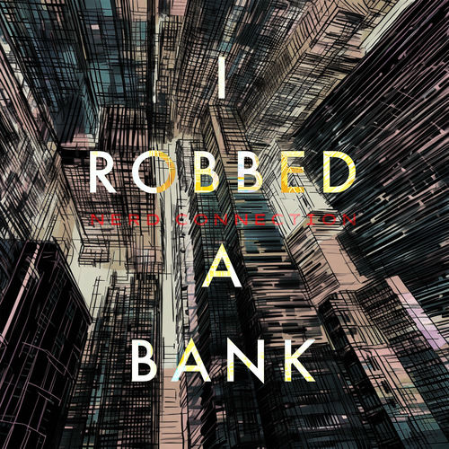 Nerd Connection – I Robbed a Bank – Single