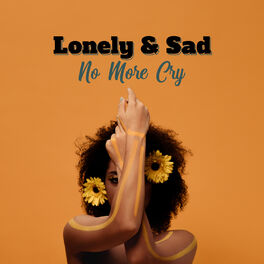 Various Artists Lonely Sad No More Cry Lyrics And Songs Deezer