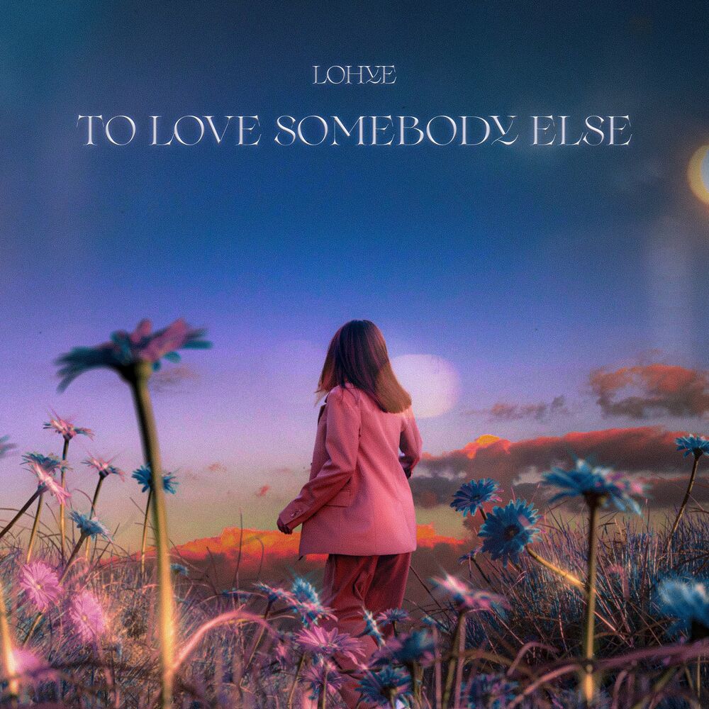 LOHYE – To Love Somebody Else – Single