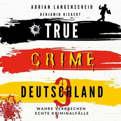 True CRIME DEUTSCHLAND 3 (Wahre Verbrechen - Echte Kriminalfälle) Audiobook