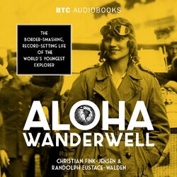 Aloha Wanderwell - The Border-Smashing, Record-Setting Life of the World's Youngest Explorer (Unabridged) Audiobook
