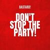 BASTARD! - DON T STOP THE PARTY