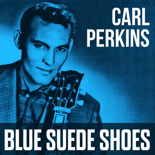 Carl Perkin Carl Perkins Blue Suede Shoes Lyrics And Songs Deezer