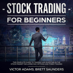 Stock Trading for Beginners: The Complete Guide to Trading and Investing in the Stock Market Including Day, Options and Forex Trad (Unabridged)