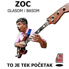 Zoc Glasom I Basom To Je Tek Pocetak Lyrics And Songs Deezer