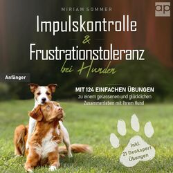 Impulskontrolle und Frustrationstoleranz bei Hunden (Mit 124 einfachen Übungen zu einem gelassenen und glücklichen Zusammenleben mit Ihrem Hund)