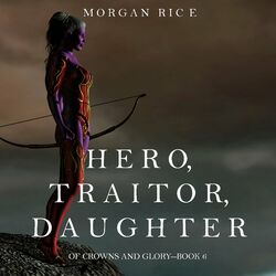 Hero, Traitor, Daughter (Of Crowns and Glory—Book 6)