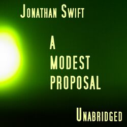 A Modest Proposal, Unabridged, by Jonathan Swift