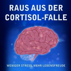 Raus aus der Cortisol-Falle (Weniger Stress, mehr Lebensfreude)