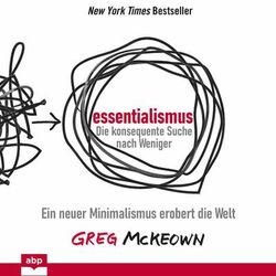 Essentialismus: Die konsequente Suche nach Weniger - Ein neuer Minimalismus erobert die Welt (Ungekürzt)