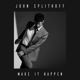 John Splithoff Make It Happen Lyrics And Songs Deezer