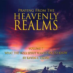 Praying from the Heavenly Realms, Vol. 7: What the Holy Spirit Wants You to Know