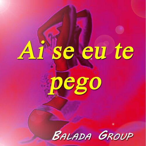 Balada Group Ai Se Eu Te Pego Lyrics And Songs Deezer