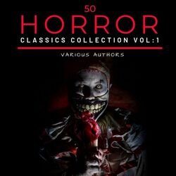 50 Classic Horror Short Stories Vol: 1 Works by Edgar Allan Poe, H.P. Lovecraft, Arthur Conan Doyle and Many More!