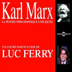 Karl Marx : La pensée philosophique expliquée (Un cours particulier de Luc Ferry)
