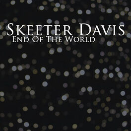 Skeeter Davis End Of The World Lyrics And Songs Deezer