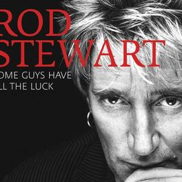 Rod Stewart Some Guys Have All The Luck Lyrics And Songs Deezer