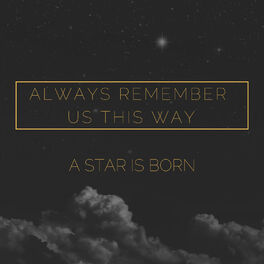 Rachel Panchal Always Remember Us This Way From A Star Is Born Lyrics And Songs Deezer