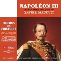 Napoléon III, une biographie expliquée par Xavier Mauduit (Figures de l'histoire sous la direction d'olivier coguard)