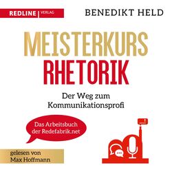 Meisterkurs Rhetorik (Der Weg zum Kommunikationsprofi)