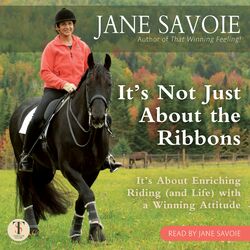 It's Not Just About the Ribbons (It's About Enriching Riding and Life with a Winning Attitude)