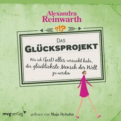 Das Glücksprojekt (Wie ich fast alles versucht habe, der glücklichste Mensch der Welt zu werden)