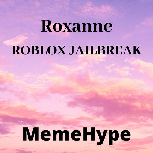 Memehype Roxanne Roblox Jailbreak Music Streaming Listen On