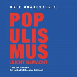 Populismus leicht gemacht (Erfolgreich lernen von den großen Diktatoren der Geschichte) Audiobook